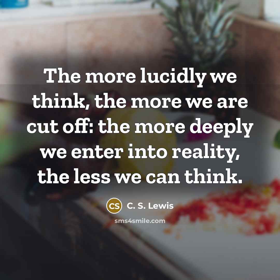 “The more lucidly we think, the more we are cut…” quote by C. S. Lewis