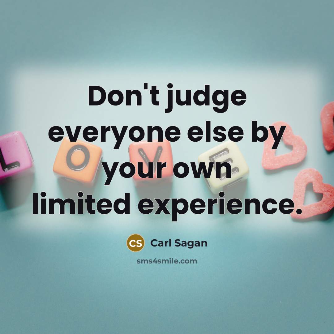 “Don't judge everyone else by your own limited experience.…” quote by Carl Sagan