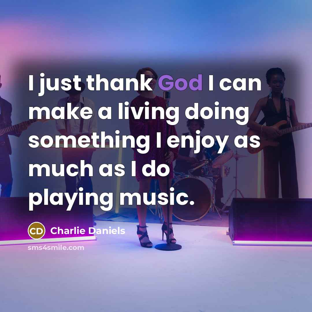 “I just thank God I can make a living doing…” quote by Charlie Daniels