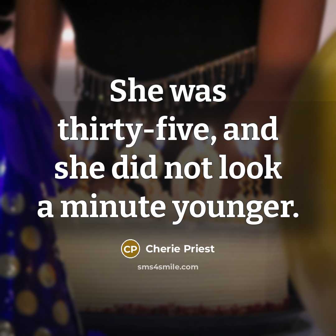“She was thirty-five, and she did not look a minute…” quote by Cherie Priest