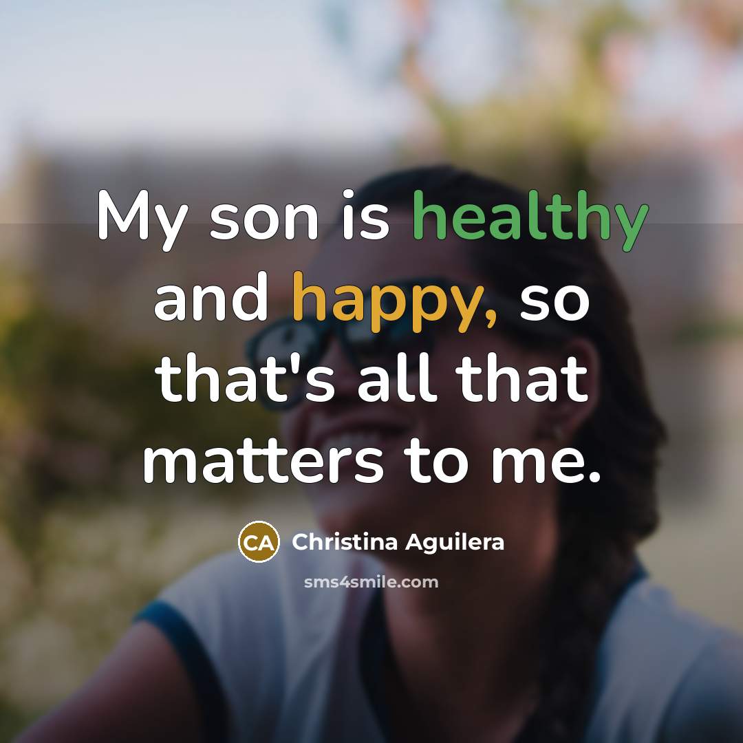 “My son is healthy and happy, so that's all that…” quote by Christina Aguilera