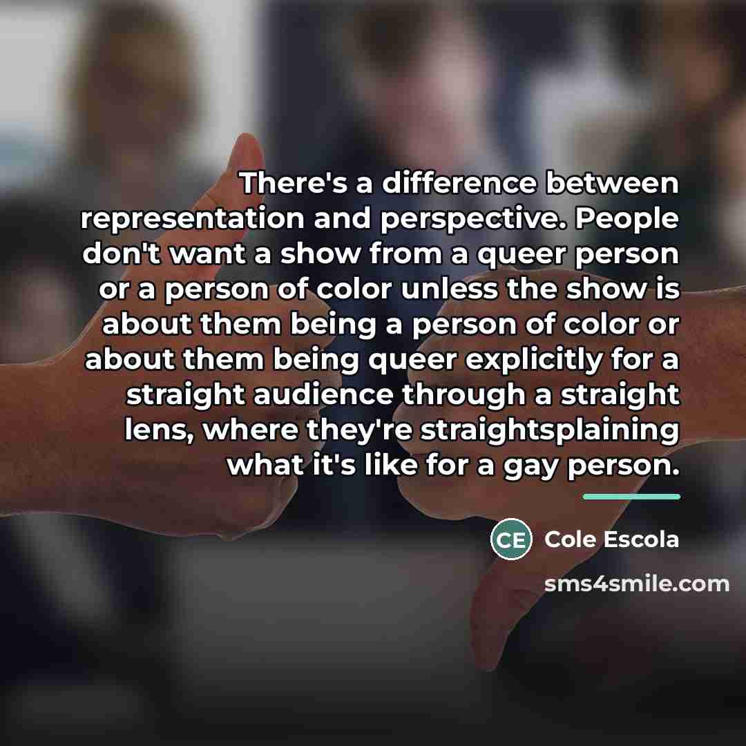 “There's a difference between representation and perspective. People don't want…” quote by Cole Escola