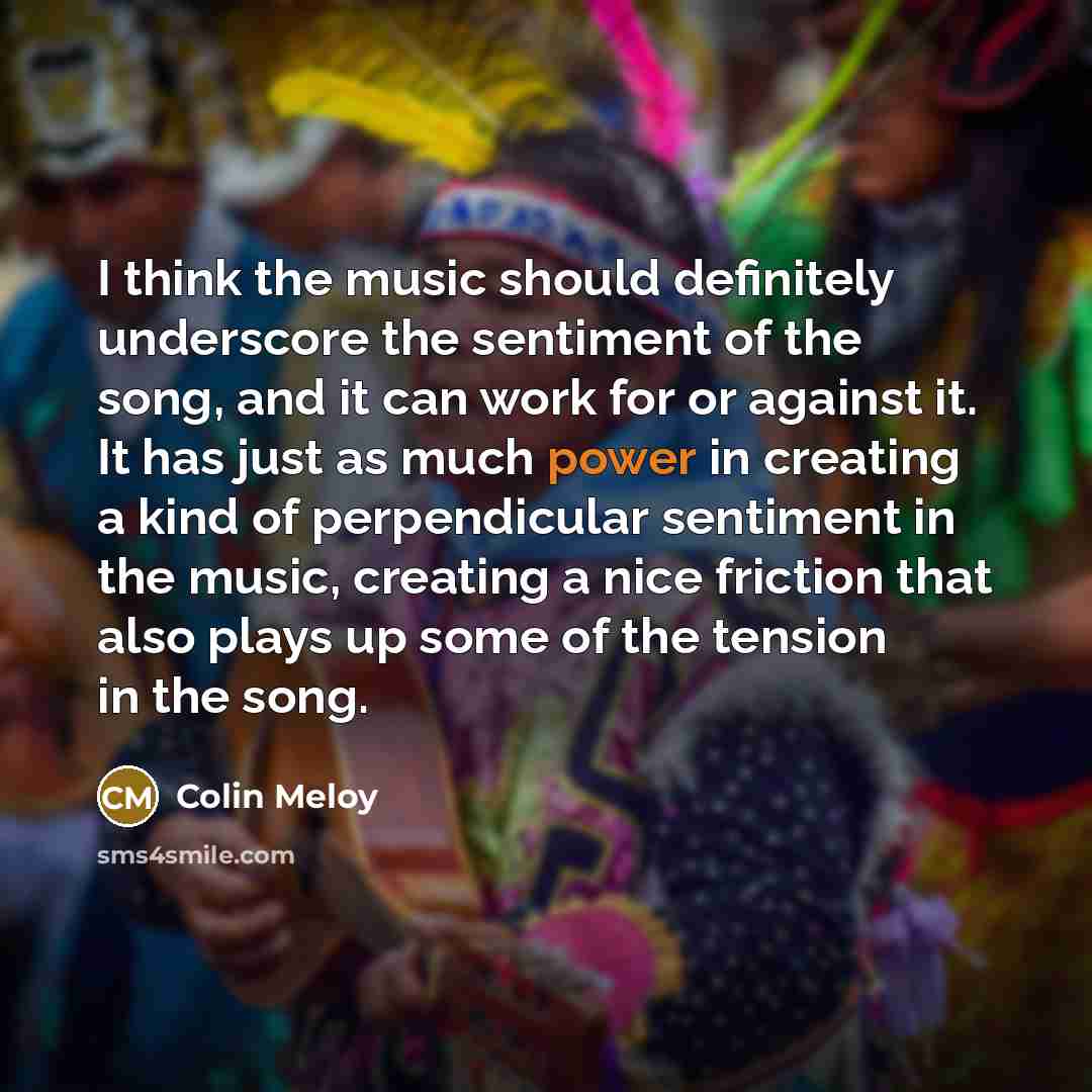 “I think the music should definitely underscore the sentiment of…” quote by Colin Meloy