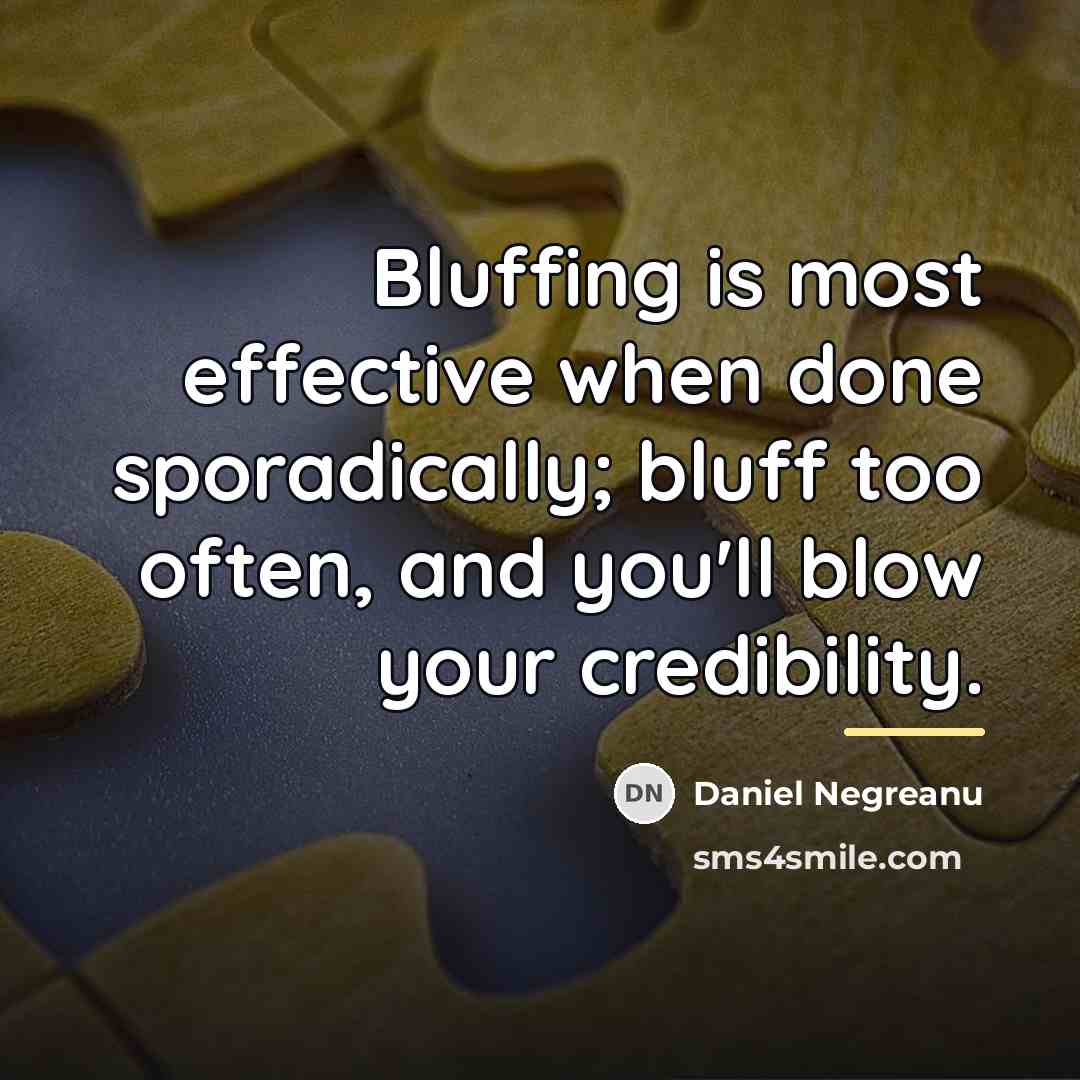 “Bluffing is most effective when done sporadically; bluff too often,…” quote by Daniel Negreanu