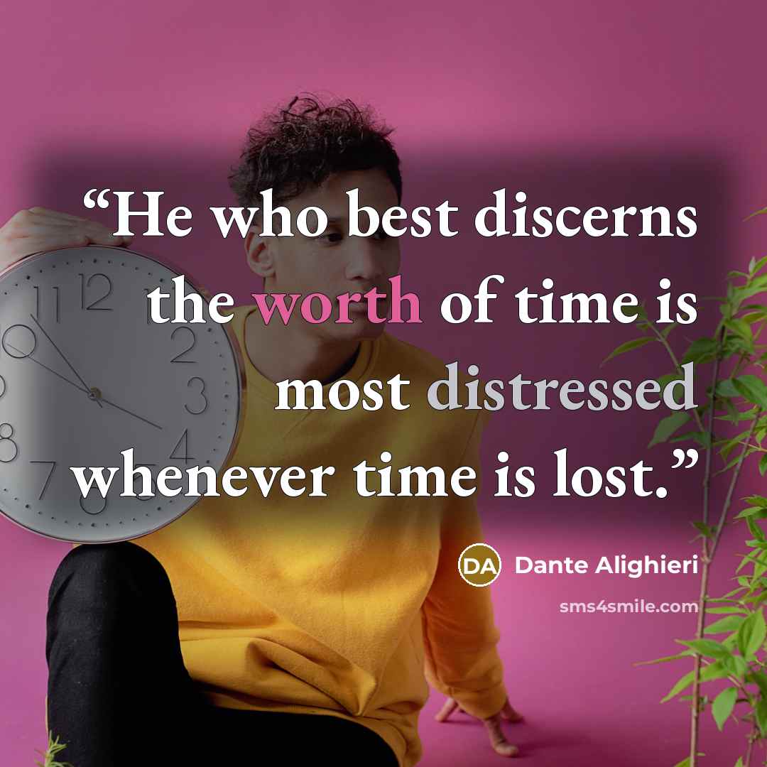 “He who best discerns the worth of time is most distressed whenever time is lost.” quote by Dante Alighieri