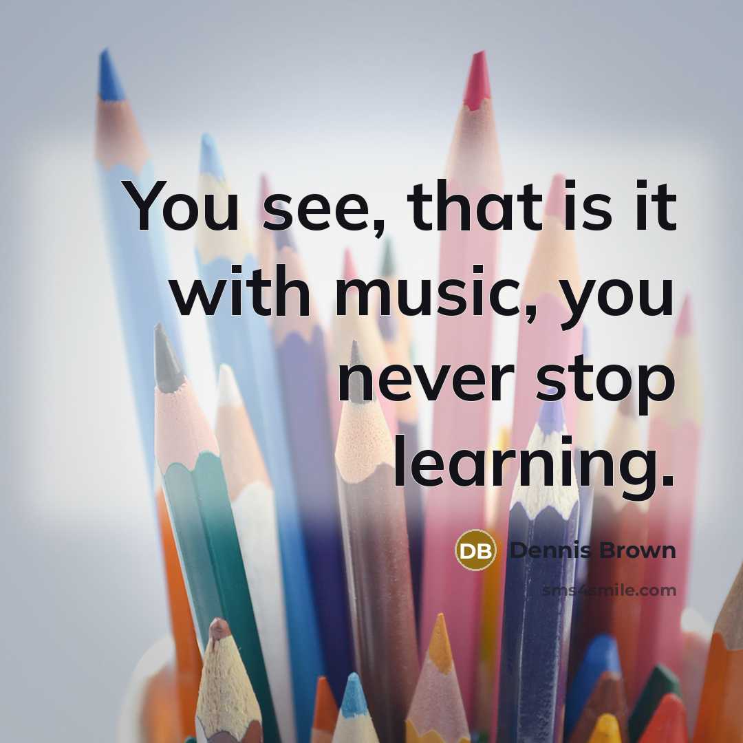 “You see, that is it with music, you never stop…” quote by Dennis Brown