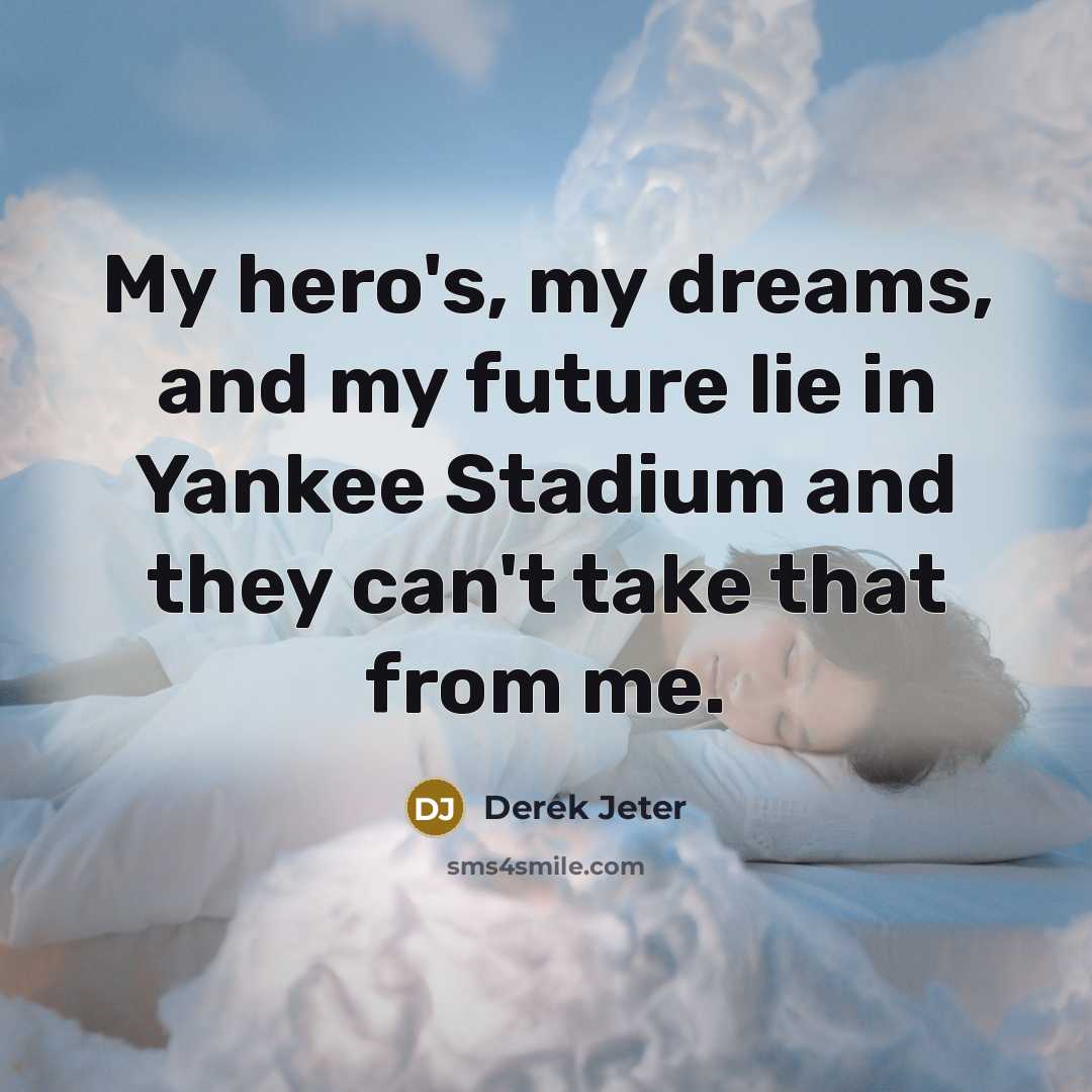 “My hero's, my dreams, and my future lie in Yankee…” quote by Derek Jeter