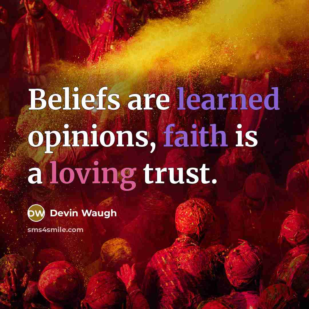 “Beliefs are learned opinions, faith is a loving trust.…” quote by Devin Waugh