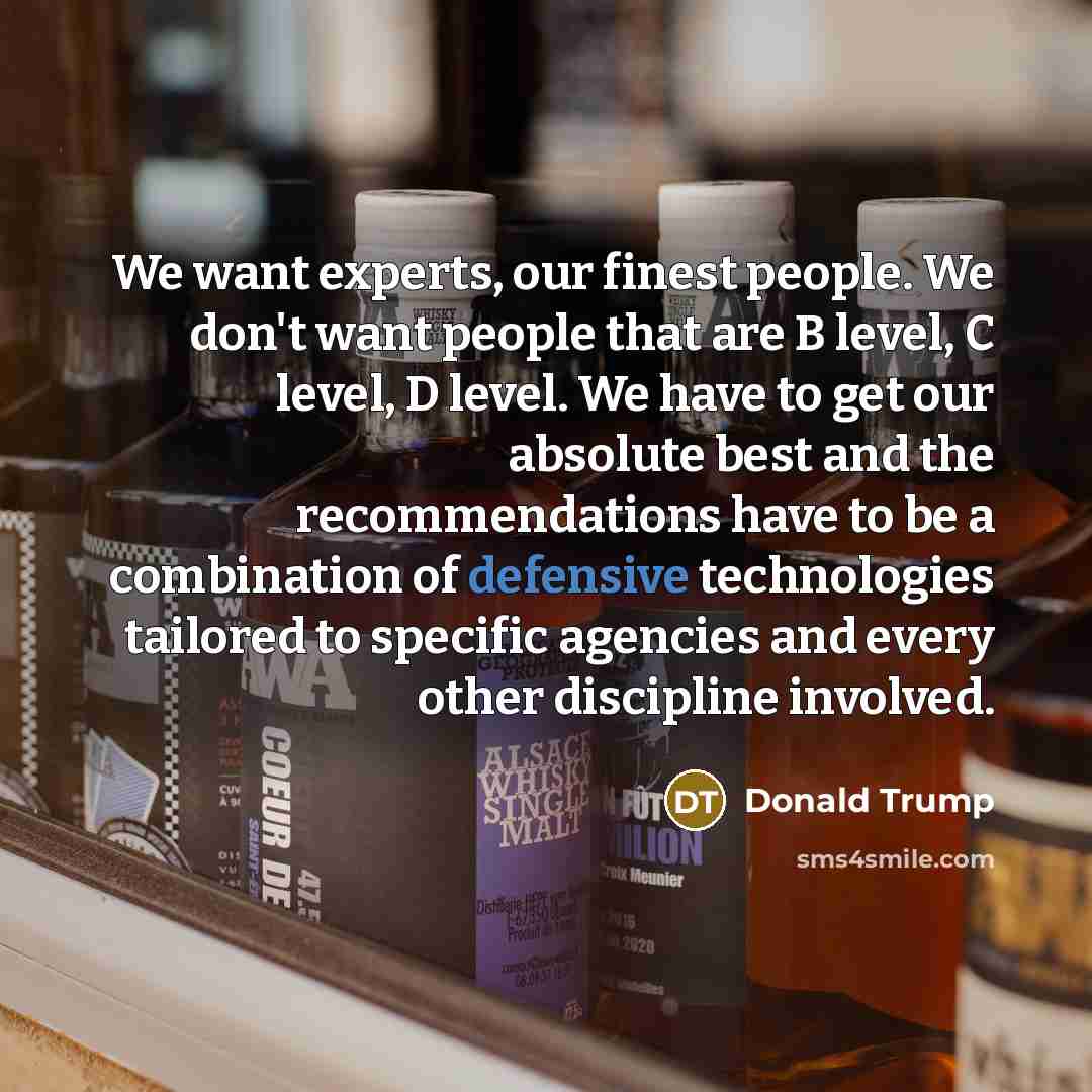 “We want experts, our finest people. We don't want people…” quote by Donald Trump