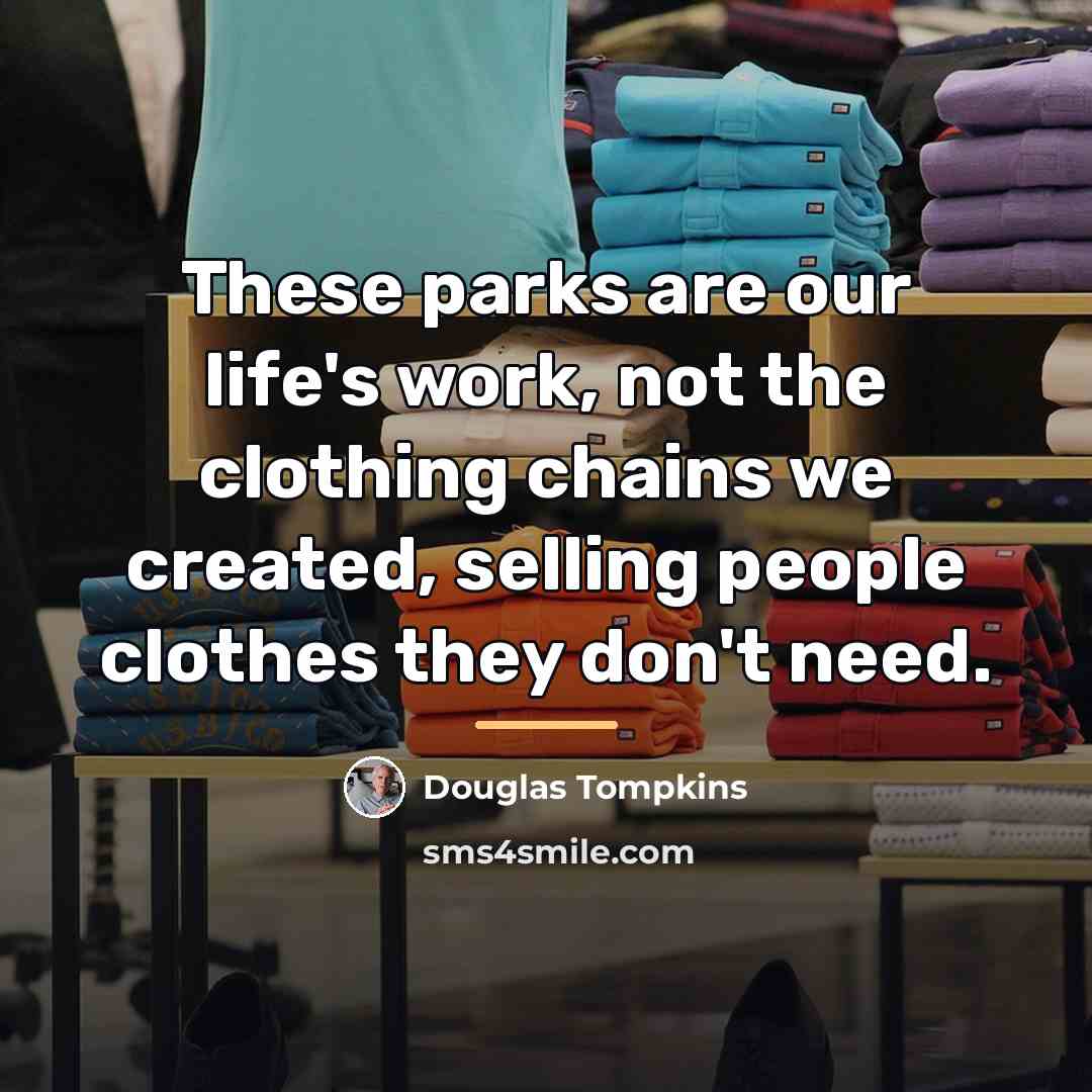 “These parks are our life's work, not the clothing chains…” quote by Douglas Tompkins