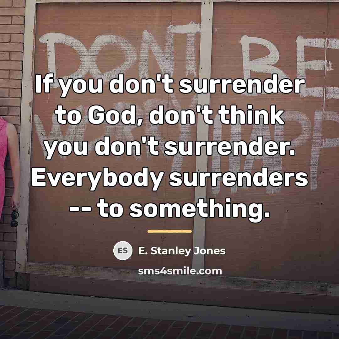 “If you don't surrender to God, don't think you don't…” quote by E. Stanley Jones