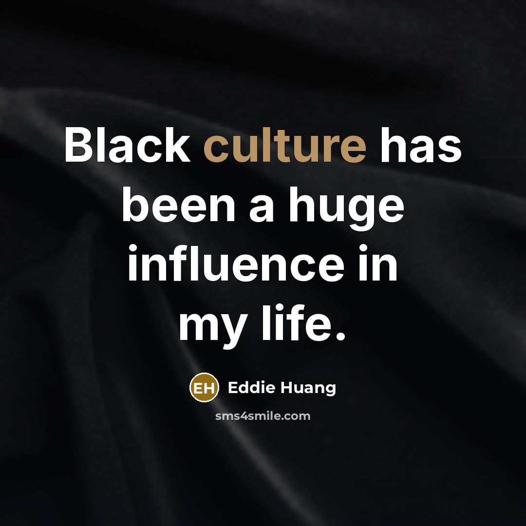 “Black culture has been a huge influence in my life.…” quote by Eddie Huang