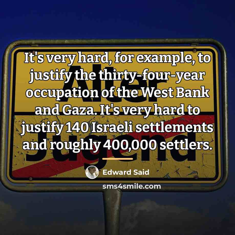 “It's very hard, for example, to justify the thirty-four-year occupation…” quote by Edward Said