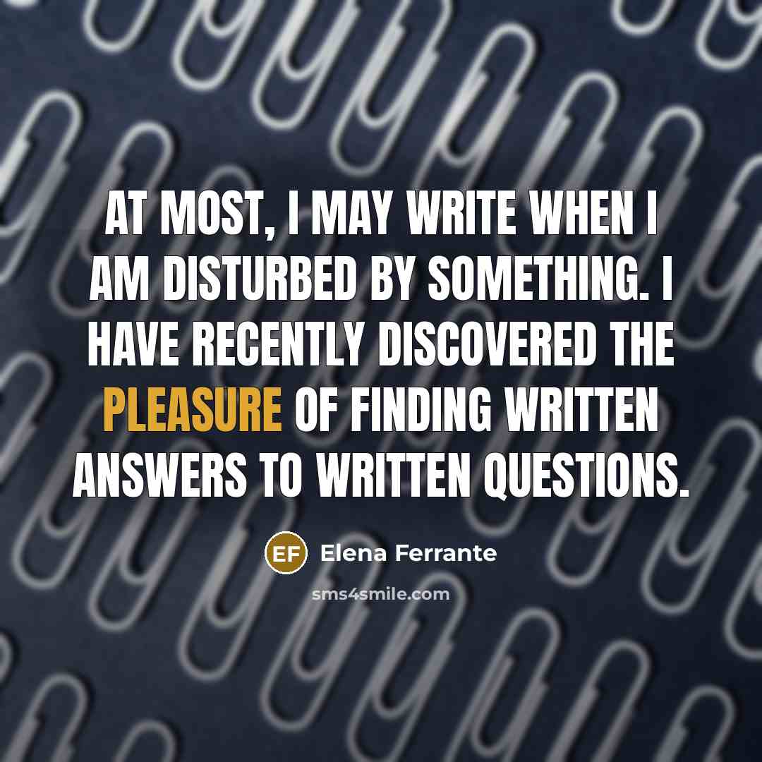 “At most, I may write when I am disturbed by…” quote by Elena Ferrante