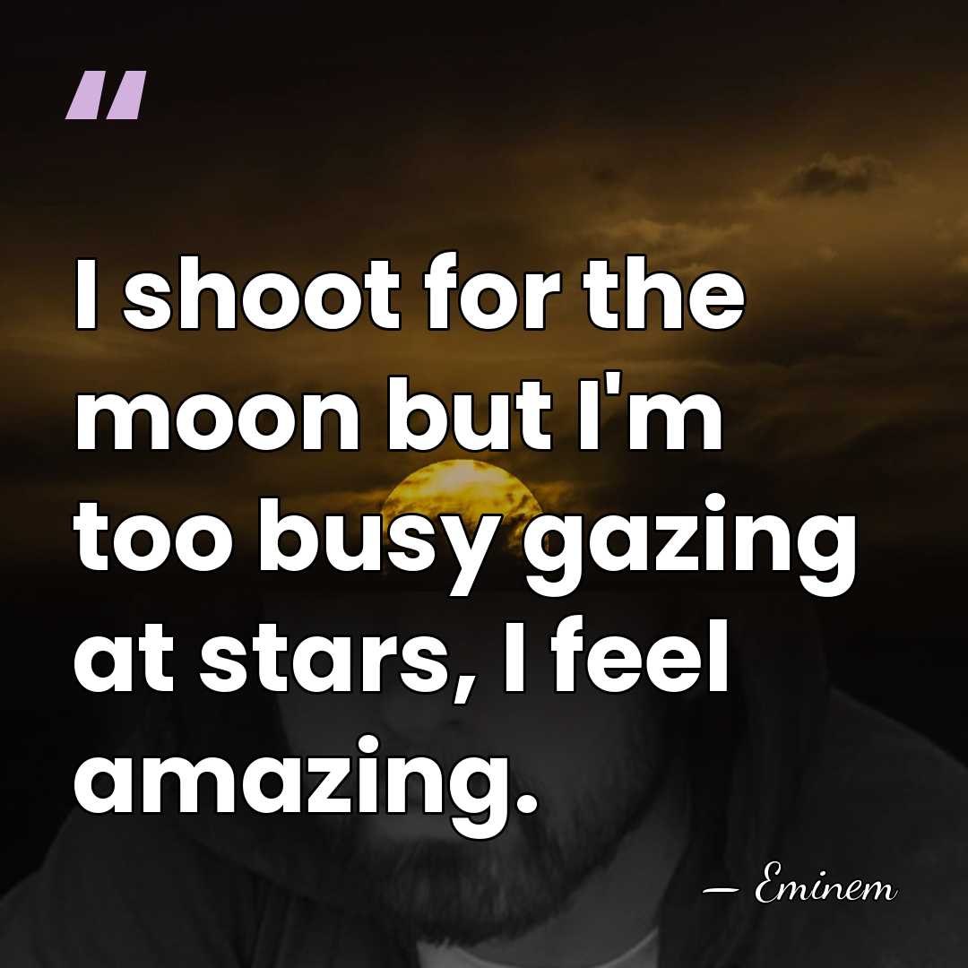 I shoot for the moon but I'm too busy gazing at stars,&hellip; - Eminem
