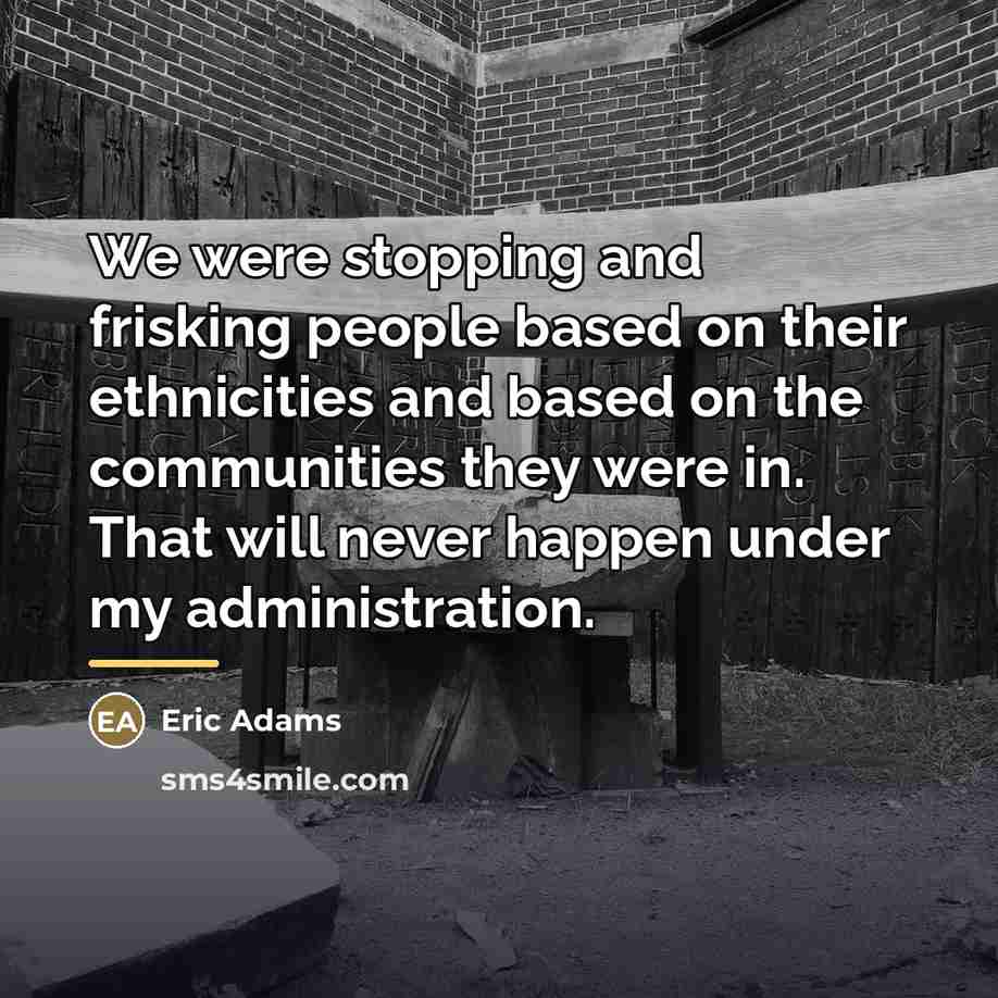 “We were stopping and frisking people based on their ethnicities…” quote by Eric Adams
