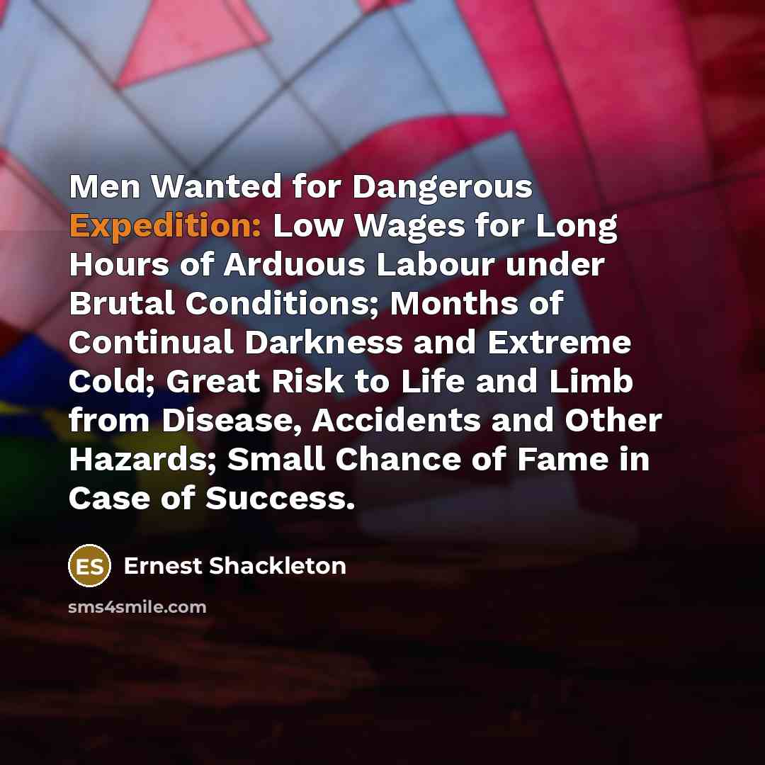 “Men Wanted for Dangerous Expedition: Low Wages for Long Hours…” quote by Ernest Shackleton