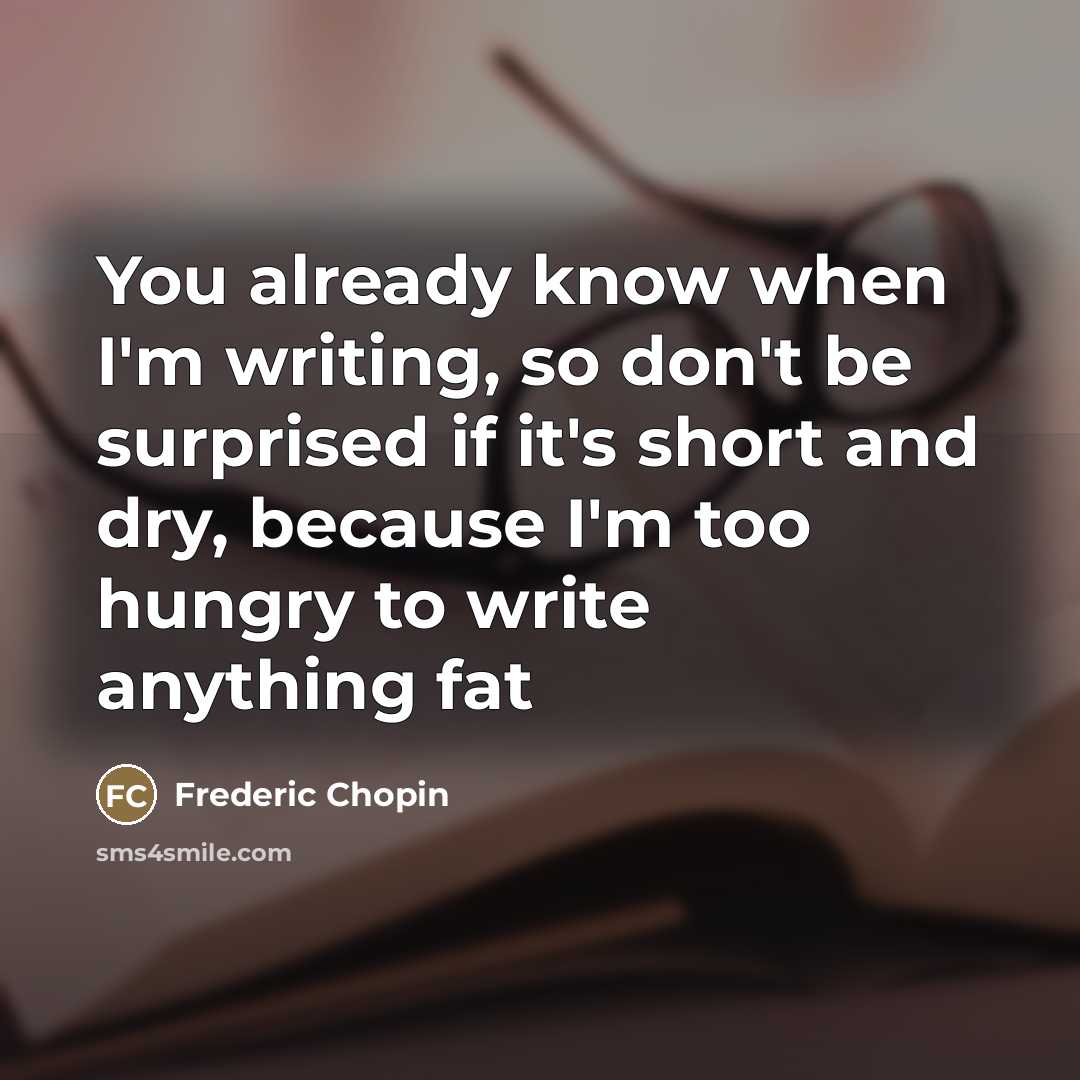 “You already know when I'm writing, so don't be surprised…” quote by Frederic Chopin
