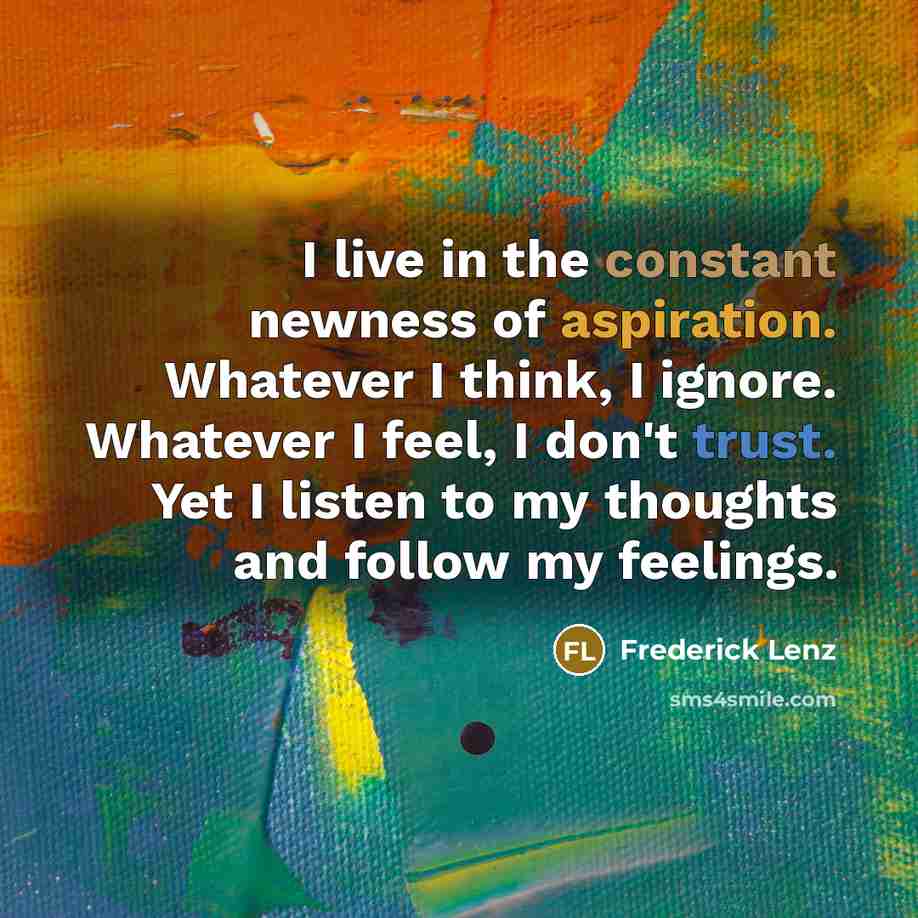 “I live in the constant newness of aspiration. Whatever I…” quote by Frederick Lenz
