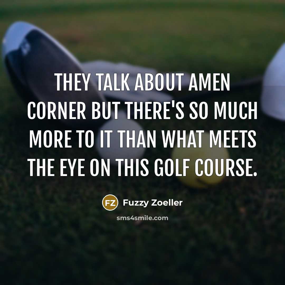“They talk about Amen Corner but there's so much more…” quote by Fuzzy Zoeller