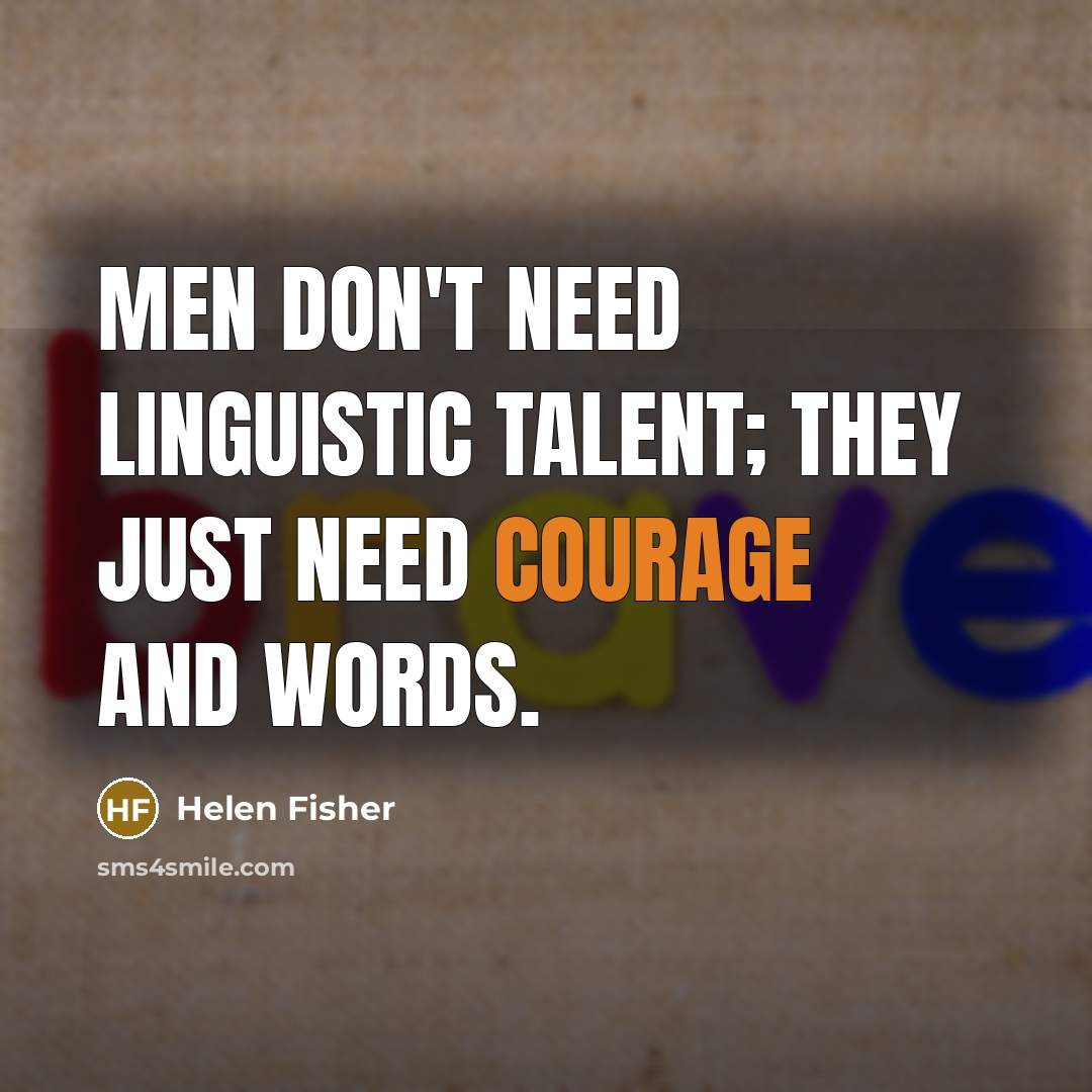 “Men don't need linguistic talent; they just need courage and…” quote by Helen Fisher
