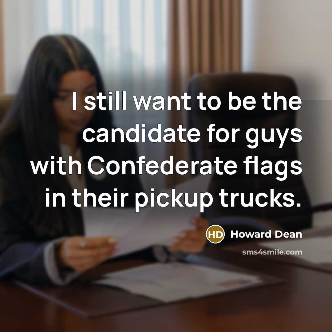 “I still want to be the candidate for guys with…” quote by Howard Dean