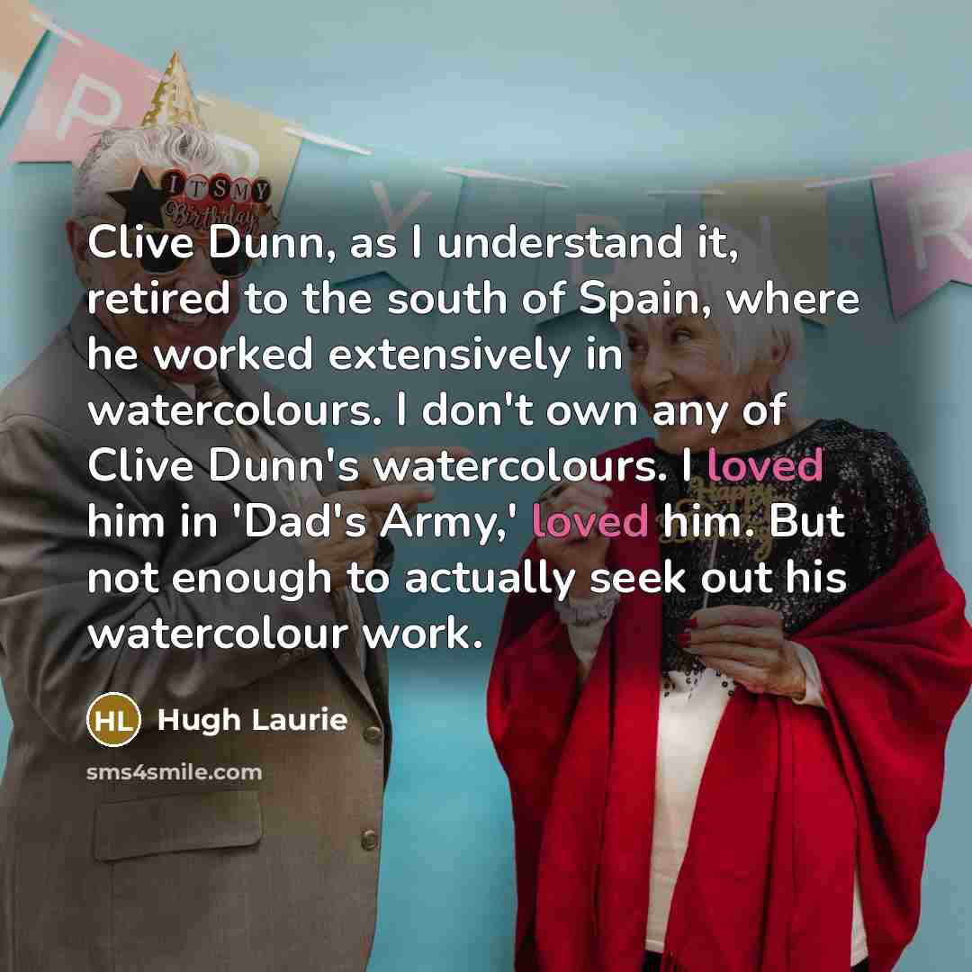 “Clive Dunn, as I understand it, retired to the south…” quote by Hugh Laurie