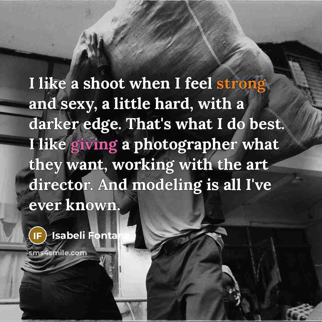 “I like a shoot when I feel strong and sexy,…” quote by Isabeli Fontana