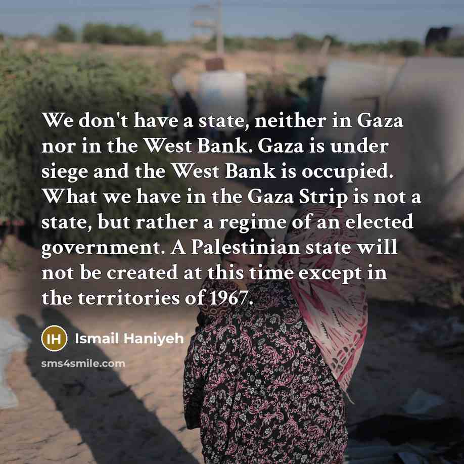 “We don't have a state, neither in Gaza nor in…” quote by Ismail Haniyeh