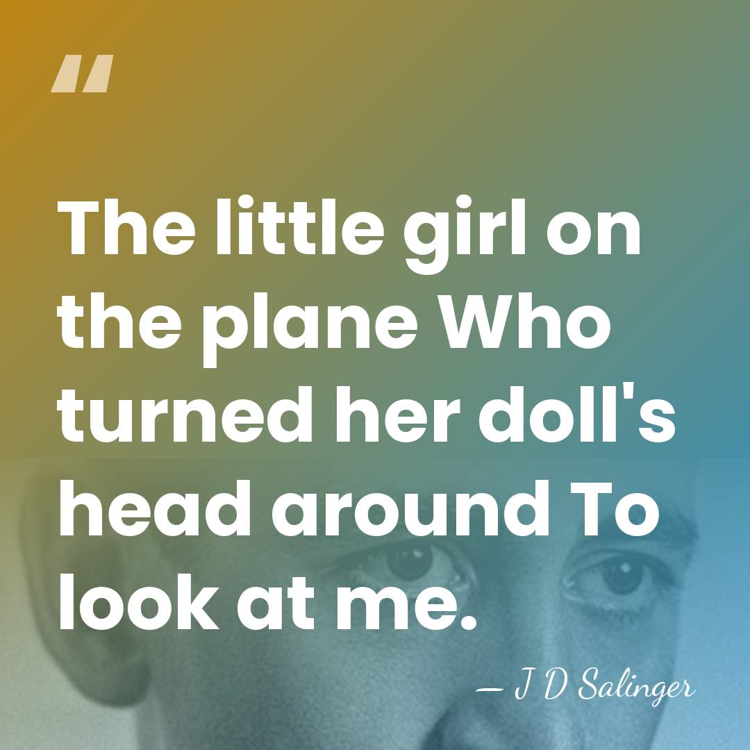 The little girl on the plane Who turned her doll's head around&hellip; - J D Salinger