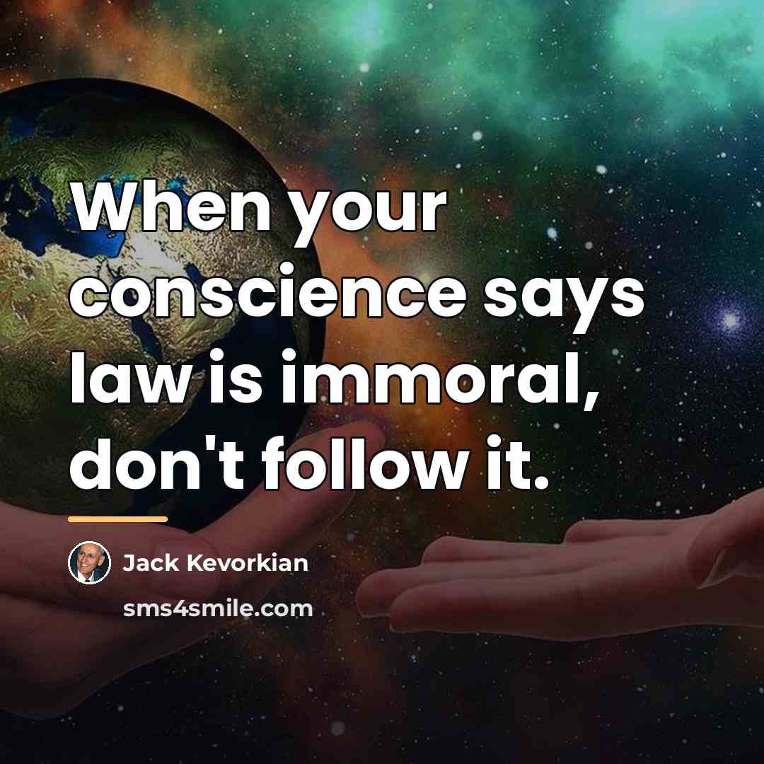 “When your conscience says law is immoral, don't follow it.…” quote by Jack Kevorkian