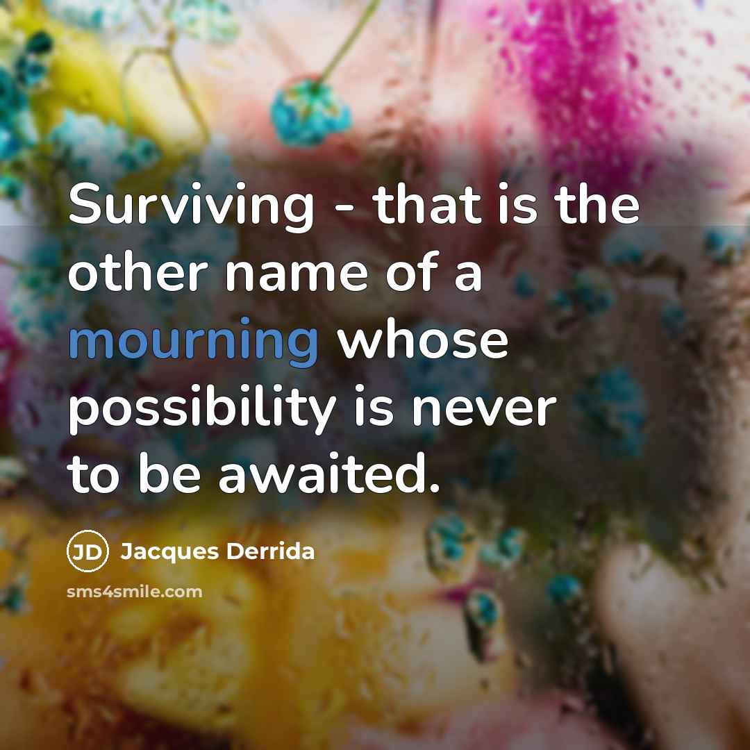 “Surviving - that is the other name of a mourning…” quote by Jacques Derrida