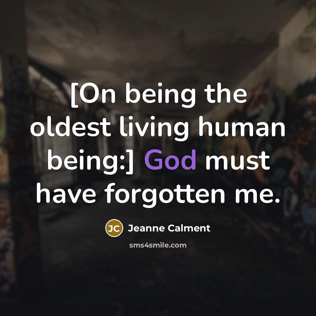 “[On being the oldest living human being:] God must have…” quote by Jeanne Calment