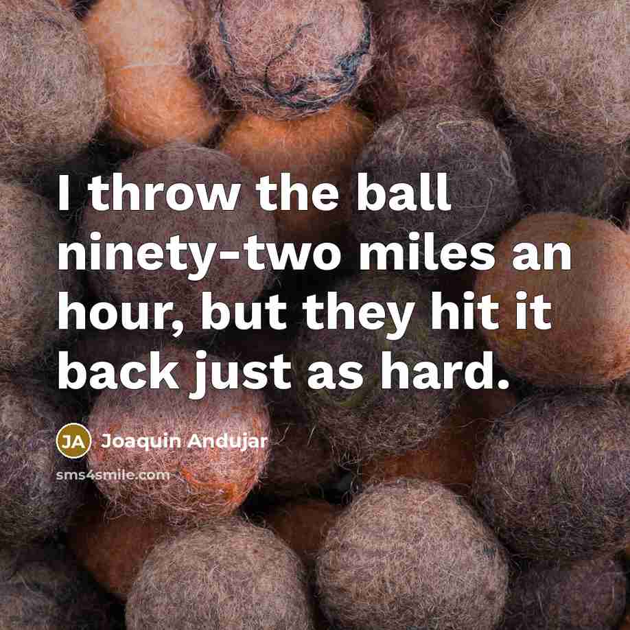 “I throw the ball ninety-two miles an hour, but they…” quote by Joaquin Andujar