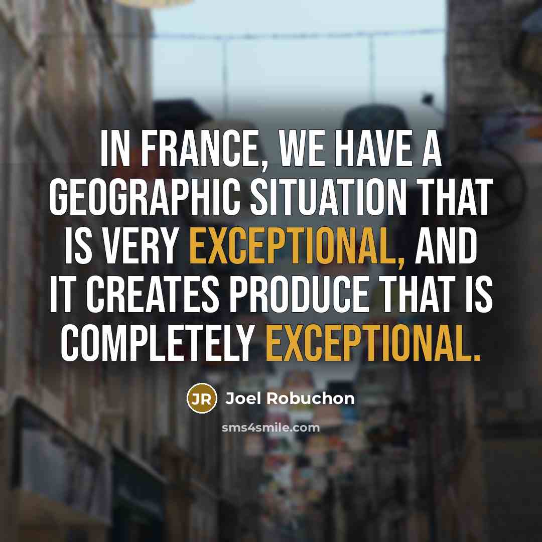 “In France, we have a geographic situation that is very…” quote by Joel Robuchon