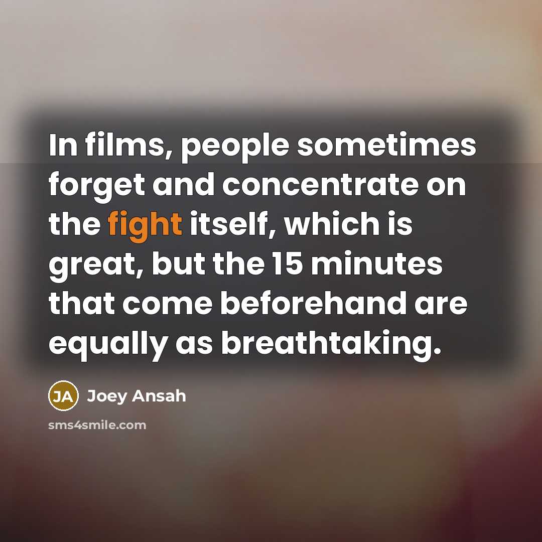 “In films, people sometimes forget and concentrate on the fight…” quote by Joey Ansah