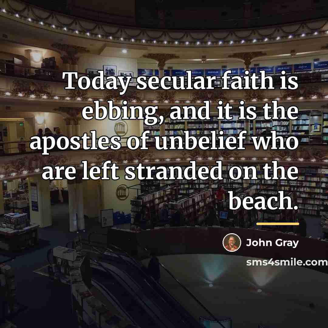 “Today secular faith is ebbing, and it is the apostles…” quote by John Gray