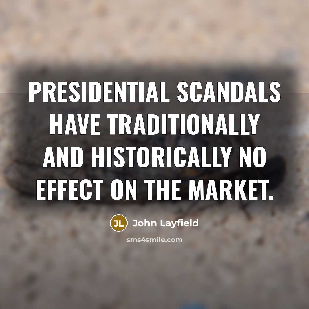 “Presidential scandals have traditionally and historically no effect on the…” quote by John Layfield