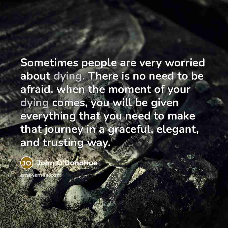 “Sometimes people are very worried about dying. There is no…” quote by John O'Donohue