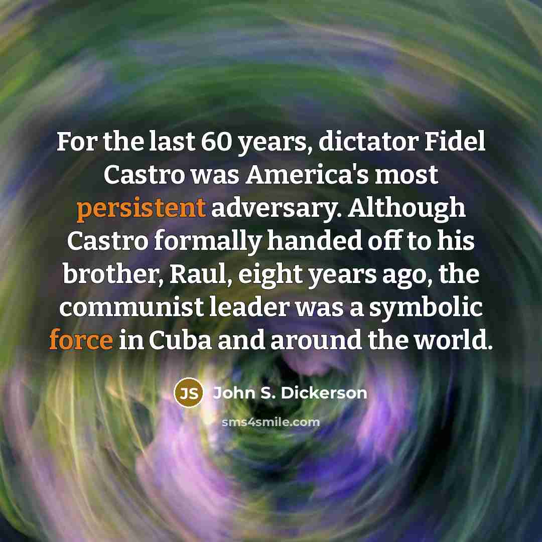 “For the last 60 years, dictator Fidel Castro was America's…” quote by John S. Dickerson