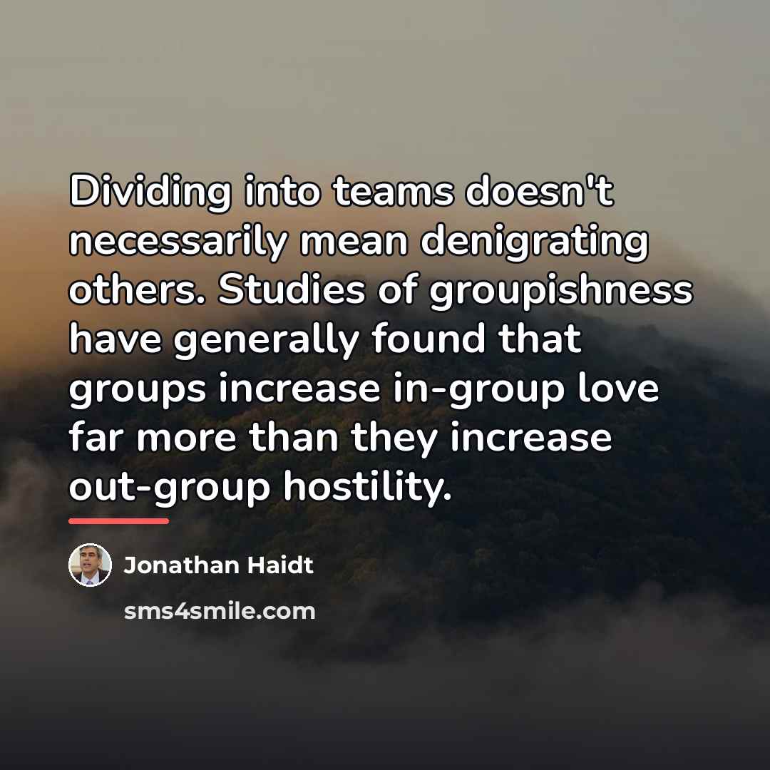 “Dividing into teams doesn't necessarily mean denigrating others. Studies of…” quote by Jonathan Haidt