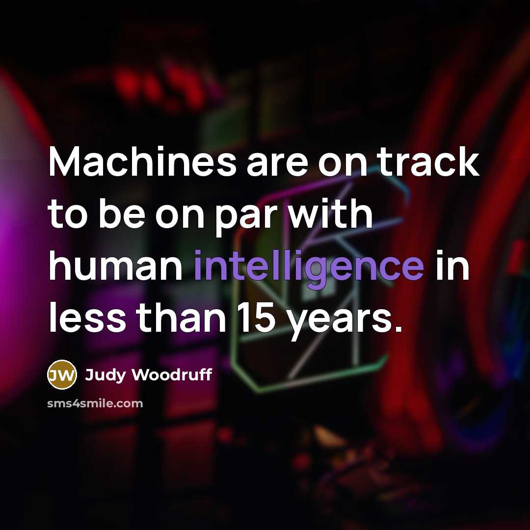 “Machines are on track to be on par with human…” quote by Judy Woodruff