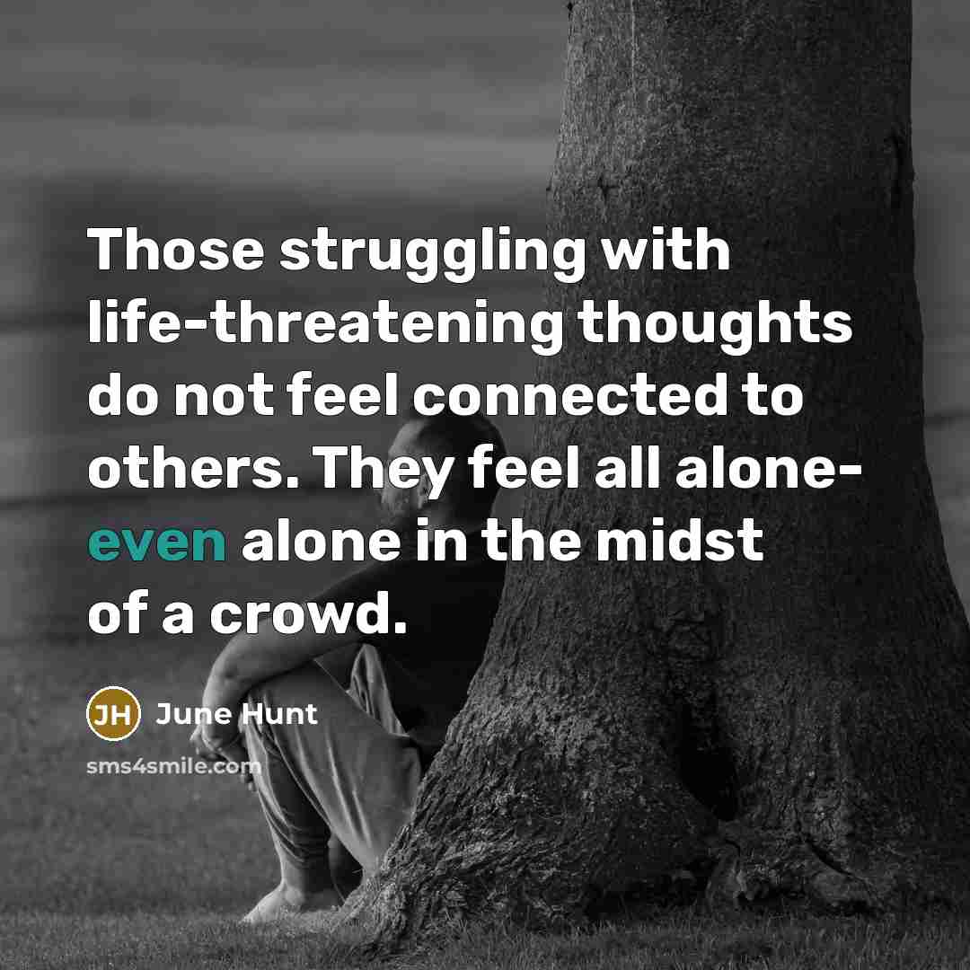 “Those struggling with life-threatening thoughts do not feel connected to…” quote by June Hunt