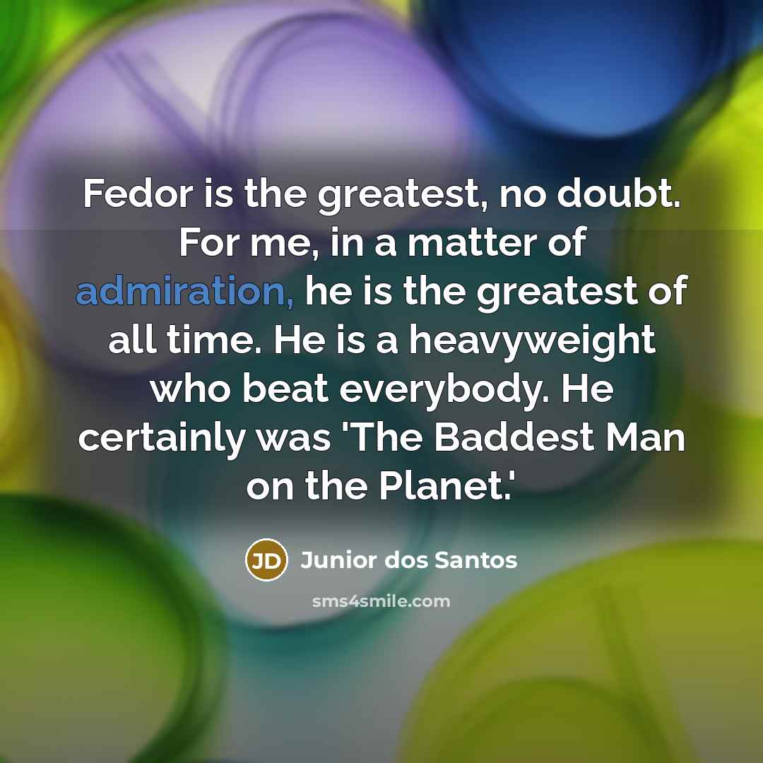 “Fedor is the greatest, no doubt. For me, in a…” quote by Junior dos Santos
