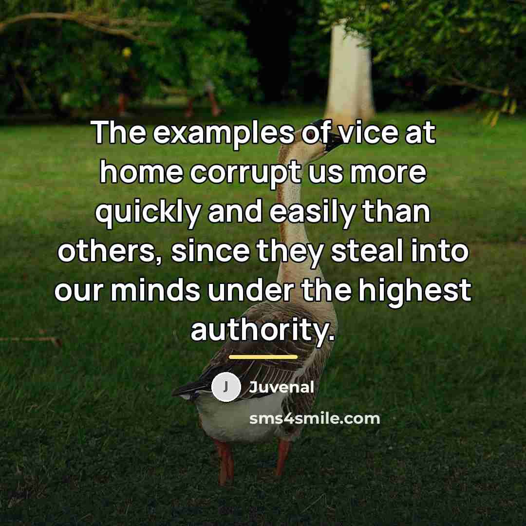 “The examples of vice at home corrupt us more quickly…” quote by Juvenal