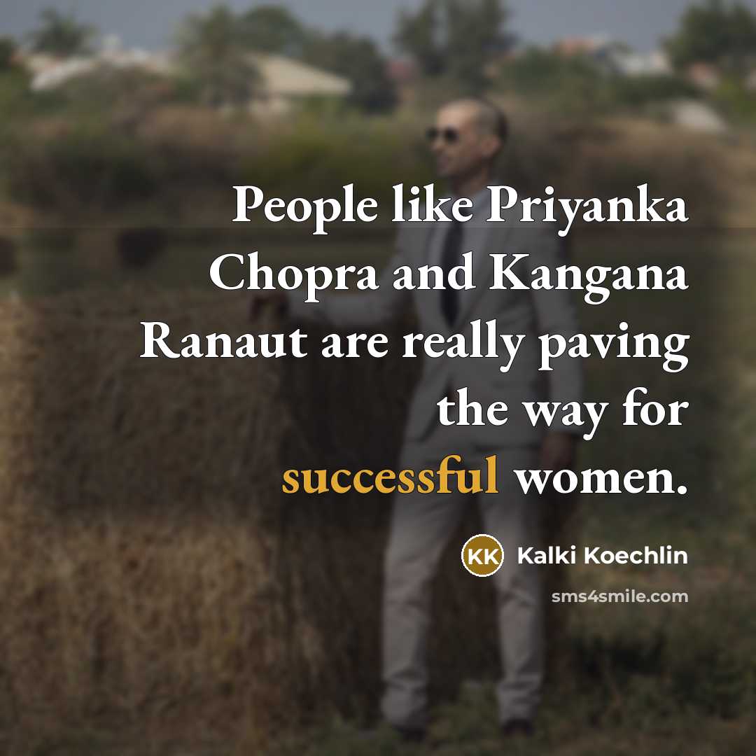 “People like Priyanka Chopra and Kangana Ranaut are really paving…” quote by Kalki Koechlin
