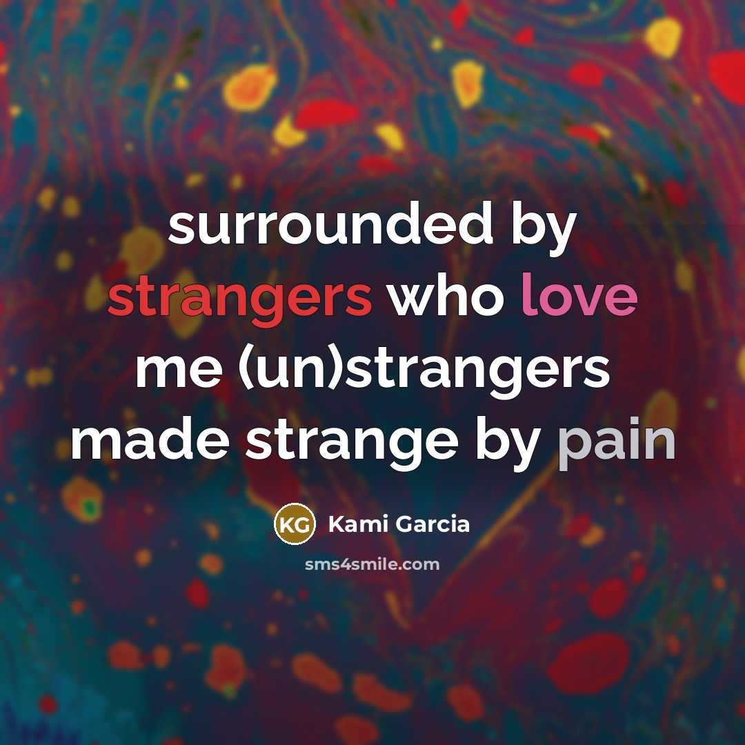 “surrounded by strangers who love me (un)strangers made strange by…” quote by Kami Garcia
