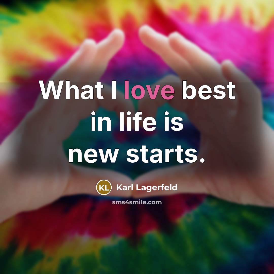 “What I love best in life is new starts.…” quote by Karl Lagerfeld