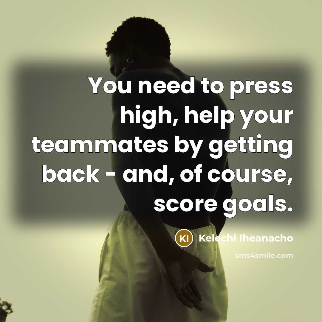 “You need to press high, help your teammates by getting…” quote by Kelechi Iheanacho
