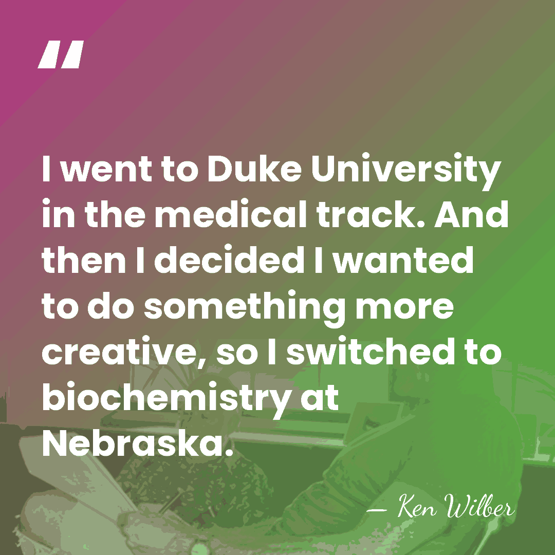 I went to Duke University in the medical track. And then I&hellip; - Ken Wilber